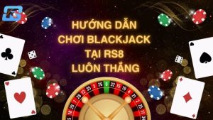 Blackjack dễ chơi dễ trúng thưởng